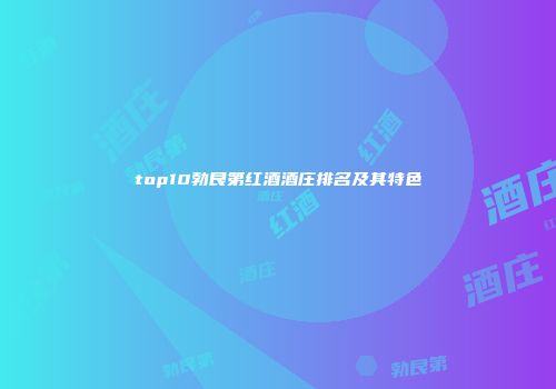 top10勃艮第红酒酒庄排名及其特色