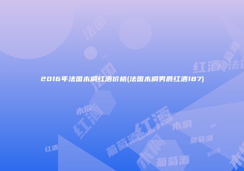 2016年法国木桐红酒价格(法国木桐男爵红酒187)