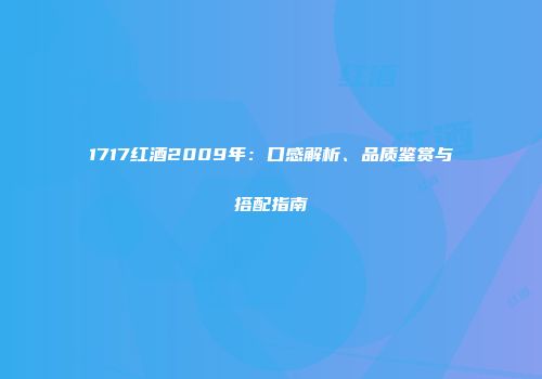 1717红酒2009年：口感解析、品质鉴赏与搭配指南