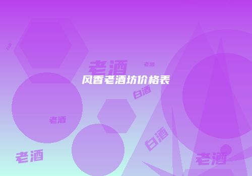 风香老酒坊价格表