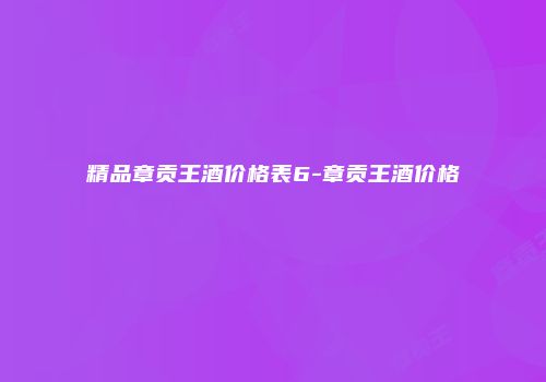 精品章贡王酒价格表6-章贡王酒价格