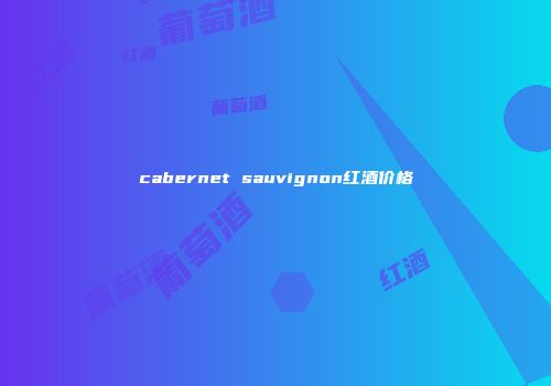 cabernet sauvignon红酒价格