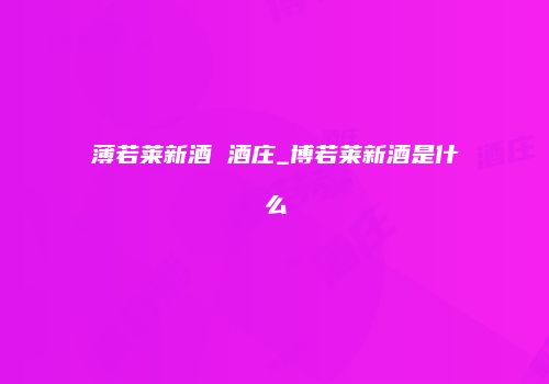 薄若莱新酒 酒庄_博若莱新酒是什么