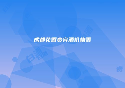 成都花香贵宾酒价格表