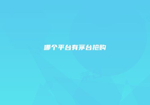 哪个平台有茅台抢购