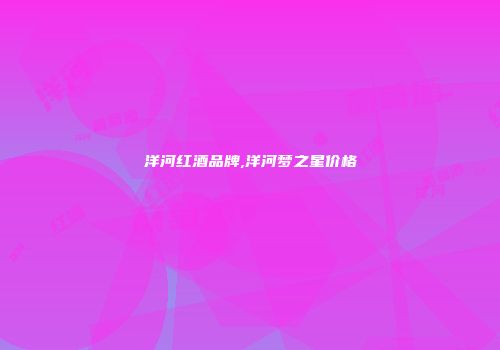 洋河红酒品牌,洋河梦之星价格