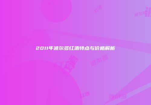 2011年波尔多红酒特点与价格解析