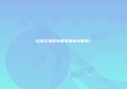 拉菲红酒宣传语有哪些好听的？