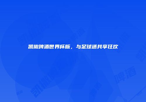 凯撒啤酒世界杯版，与足球迷共享狂欢