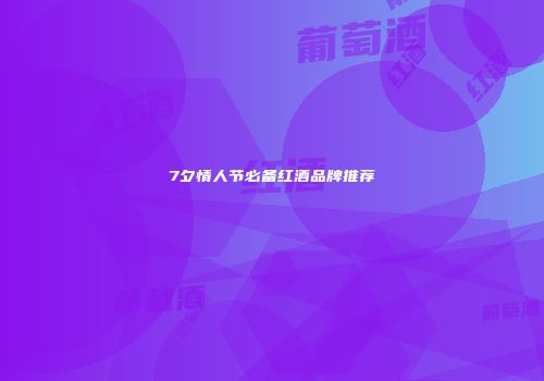 7夕情人节必备红酒品牌推荐
