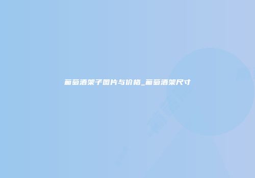 葡萄酒架子图片与价格_葡萄酒架尺寸