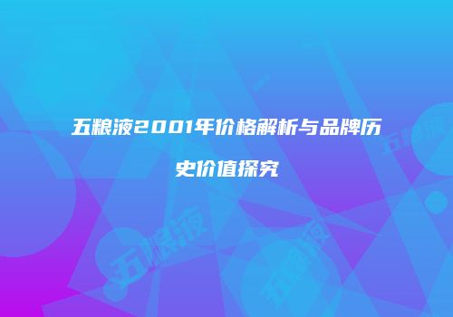 五粮液2001年价格解析与品牌历史价值探究