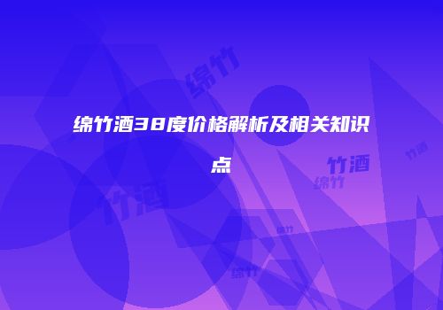 绵竹酒38度价格解析及相关知识点