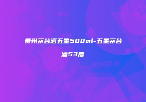 贵州茅台酒五星500ml-五星茅台酒53度