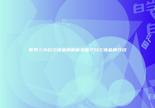 世界三大白兰地品牌解析及国产白兰地品牌介绍