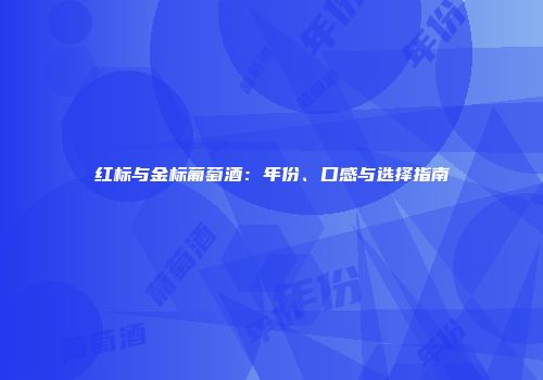 红标与金标葡萄酒：年份、口感与选择指南