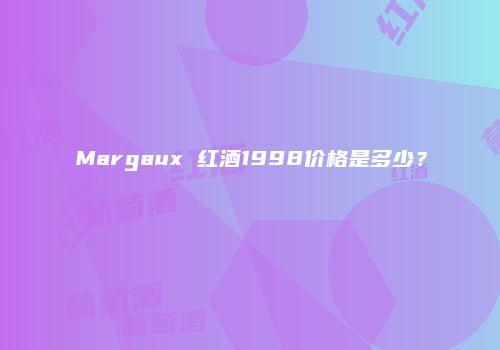 Margaux 红酒1998价格是多少？