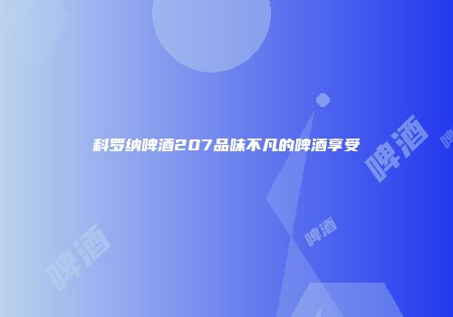 科罗纳啤酒207品味不凡的啤酒享受