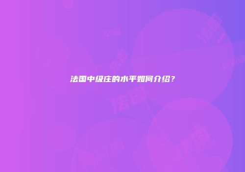 法国中级庄的水平如何介绍？