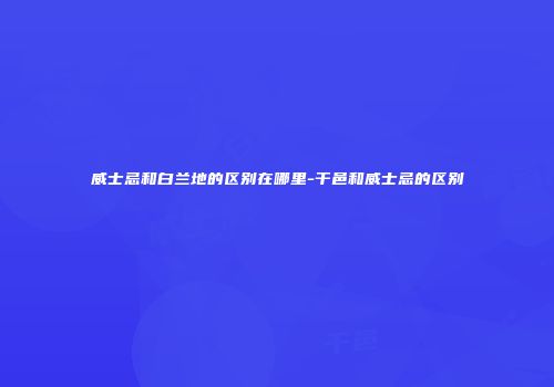 威士忌和白兰地的区别在哪里-干邑和威士忌的区别