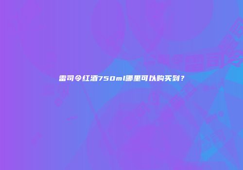 雷司令红酒750ml哪里可以购买到？