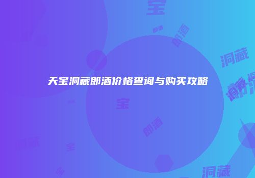 天宝洞藏郎酒价格查询与购买攻略