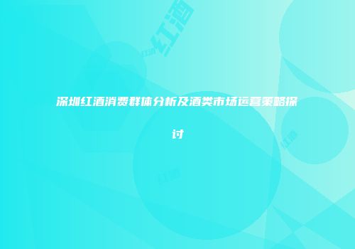 深圳红酒消费群体分析及酒类市场运营策略探讨