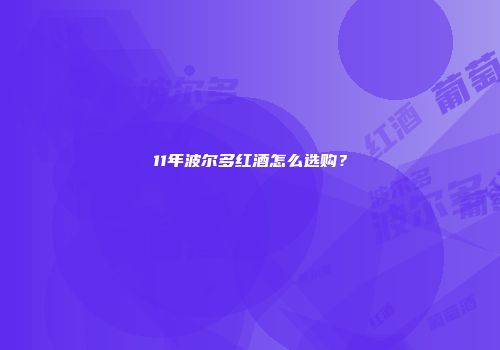11年波尔多红酒怎么选购？