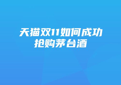 天猫双11如何成功抢购茅台酒