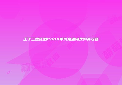 王子三世红酒2009年价格查询及购买攻略