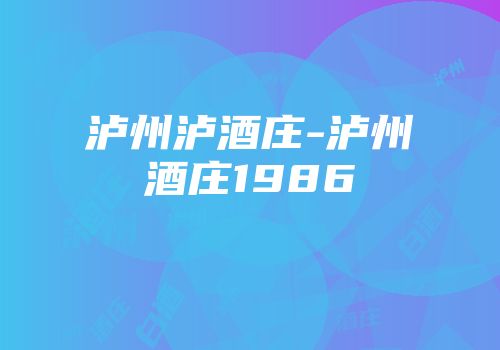 泸州泸酒庄-泸州酒庄1986