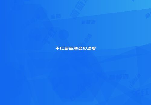 干红葡萄酒多少温度