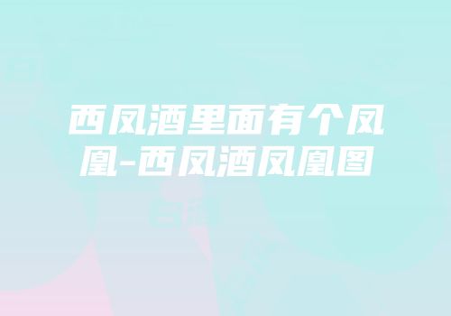 西凤酒里面有个凤凰-西凤酒凤凰图