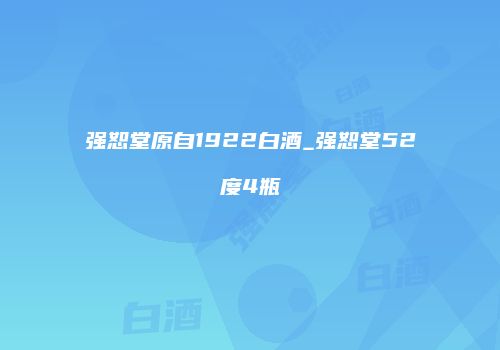 强恕堂原自1922白酒_强恕堂52度4瓶