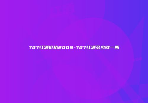 707红酒价格2009-707红酒多少钱一瓶