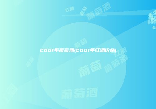 2001年葡萄酒(2001年红酒价格)