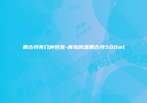 奥古特有几种包装-青岛啤酒奥古特500ml