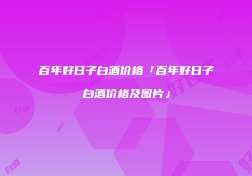 百年好日子白酒价格「百年好日子白酒价格及图片」