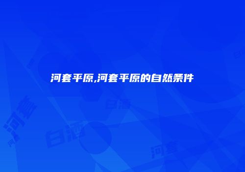 河套平原,河套平原的自然条件