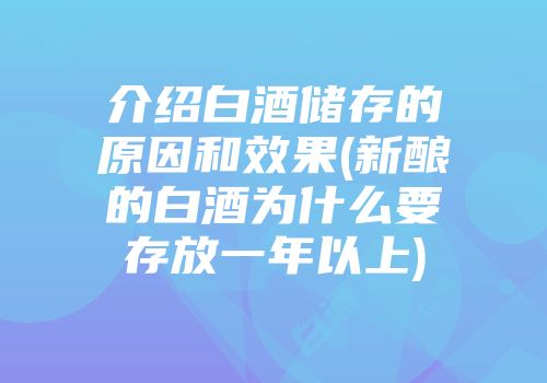 介绍白酒储存的原因和效果(新酿的白酒为什么要存放一年以上)