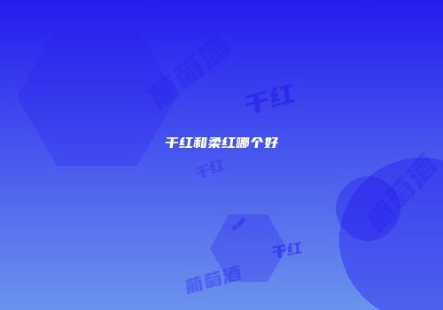 干红和柔红哪个好