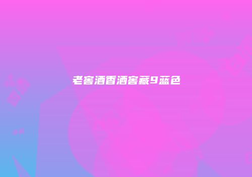 老窖酒香酒窖藏9蓝色