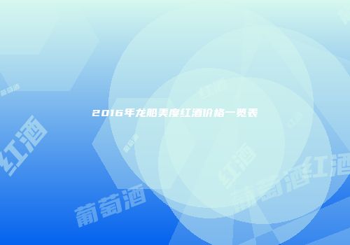 2016年龙船美度红酒价格一览表