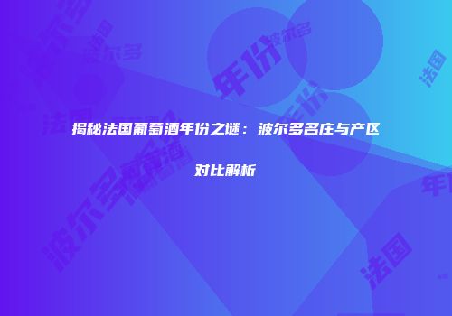 揭秘法国葡萄酒年份之谜：波尔多名庄与产区对比解析