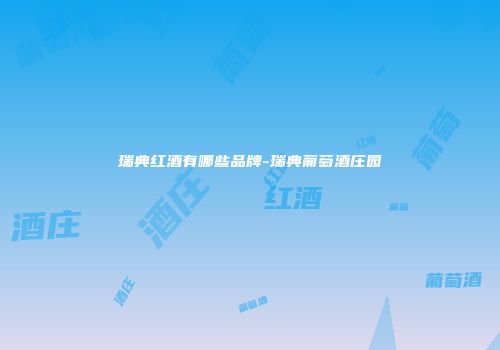 瑞典红酒有哪些品牌-瑞典葡萄酒庄园