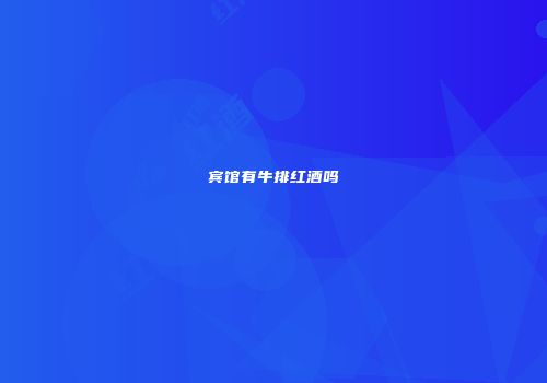 宾馆有牛排红酒吗