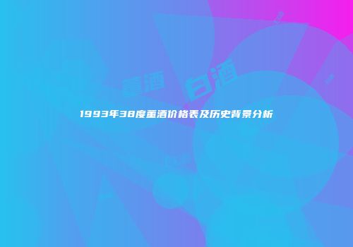 1993年38度董酒价格表及历史背景分析