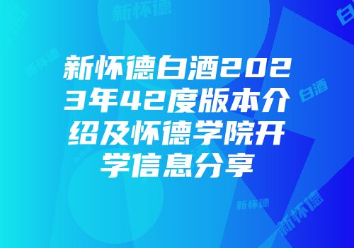 新怀德白酒2023年42度版本介绍及怀德学院开学信息分享