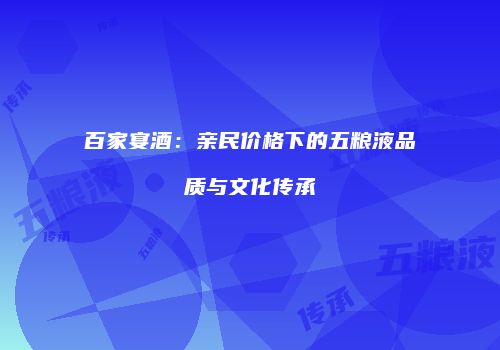 百家宴酒：亲民价格下的五粮液品质与文化传承