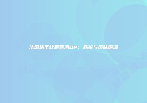 法国珞圣让葡萄酒OP：品鉴与风味探源